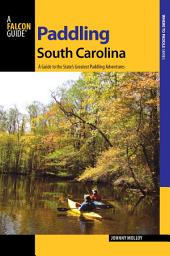 Icon image Paddling South Carolina: A Guide to the State's Greatest Paddling Adventures