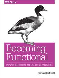 Icon image Becoming Functional: Steps for Transforming Into a Functional Programmer