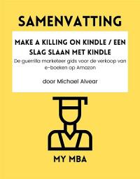 Icon image SAMENVATTING - Make a Killing on Kindle / Een Slag Slaan Met Kindle: De guerrilla marketeer gids voor de verkoop van e-boeken op Amazon door Michael Alvear