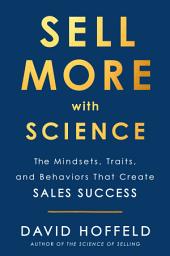 Icon image Sell More with Science: The Mindsets, Traits, and Behaviors That Create Sales Success