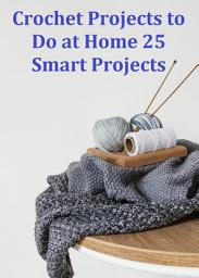 Icon image Crochet Projects to Do at Home 25 Smart Projects