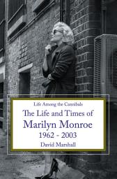 Icon image Life Among the Cannibals: The Life and Times of Marilyn Monroe 1962 - 2003