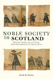 Icon image Noble Society In Scotland: Wealth, Family and Culture, from Reformation to Revolution