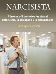 Icon image Narcisista: Cómo se utilizan todos los días el narcisismo, la sociopatía y la manipulación