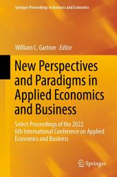 Icon image New Perspectives and Paradigms in Applied Economics and Business: Select Proceedings of the 2022 6th International Conference on Applied Economics and Business