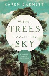 Icon image Where Trees Touch the Sky: A Redwood National Park Novel