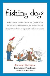 Icon image Fishing Dogs: A Guide to the History, Talents, and Training of the Baildale, the Flounderhounder, the Angler Dog, and Sundry Other Breeds of Aquatic Dogs (Canis piscatorius)