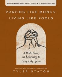 Icon image Praying Like Monks, Living Like Fools Bible Study Guide plus Streaming Video: A Bible Study on Learning to Pray Like Jesus