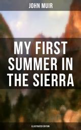 Icon image MY FIRST SUMMER IN THE SIERRA (Illustrated Edition): Adventure Memoirs, Travel Sketches & Wilderness Studies