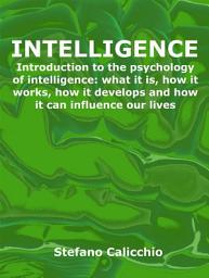 Icon image Intelligence: Introduction to the psychology of intelligence: what it is, how it works, how it develops and how it can influence our lives