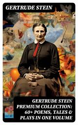 Icon image GERTRUDE STEIN Premium Collection: 60+ Poems, Tales & Plays in One Volume