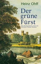 Icon image Der grüne Fürst: Das abenteuerliche Leben des Hermann Pückler-Muskau