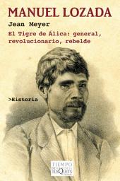 Icon image Manuel Lozada: El Tigre de Álica: general, revolucionario, rebelde