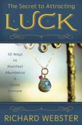 Icon image The Secret to Attracting Luck: 50 Ways to Manifest Abundance & Good Fortune