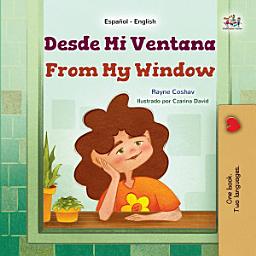 Icon image Desde Mi Ventana From My Window: Spanish English Bilingual Book for Children