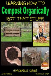 Icon image Rot That Stuff! - Learning How to Compost Organically