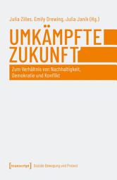 Icon image Umkämpfte Zukunft: Zum Verhältnis von Nachhaltigkeit, Demokratie und Konflikt