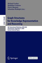 Icon image Graph Structures for Knowledge Representation and Reasoning: 6th International Workshop, GKR 2020, Virtual Event, September 5, 2020, Revised Selected Papers