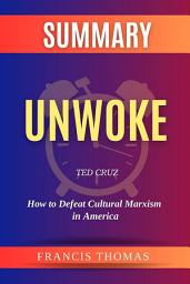 Icon image Summary of Unwoke by Ted Cruz:How to Defeat Cultural Marxism in America: A Comprehensive Summary