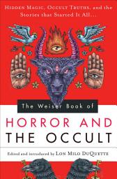 Icon image The Weiser Book of Horror and the Occult: Hidden Magic, Occult Truths, and the Stories That Started It All