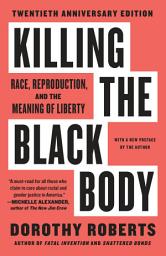 Icon image Killing the Black Body: Race, Reproduction, and the Meaning of Liberty