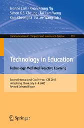 Icon image Technology in Education. Technology-Mediated Proactive Learning: Second International Conference, ICTE 2015, Hong Kong, China, July 2-4, 2015, Revised Selected Papers