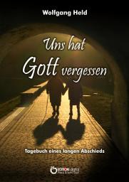 Icon image Uns hat Gott vergessen: Tagebuch eines langen Abschieds