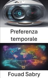 Icon image Preferenza temporale: Padroneggiare il tempo, orientarsi tra le scelte, l'economia e il futuro