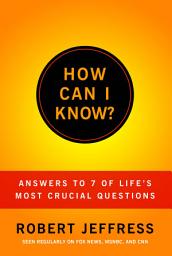 Icon image How Can I Know?: Answers to Life's 7 Most Important Questions