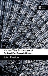 Icon image Kuhn's 'The Structure of Scientific Revolutions': A Reader's Guide