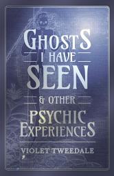 Icon image Ghosts I Have Seen - and Other Psychic Experiences