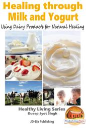 Icon image Healing through Milk and Yogurt: Using Dairy Products for Natural Healing