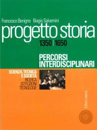 Icon image Progetto storia – Percorsi interdisciplinari. Scienza, tecnica e società. vol. I Ricerca, istituzioni, tecnologie. 1350-1650