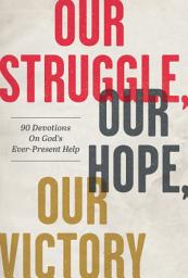 Icon image Our Struggle, Our Hope, Our Victory: 90 Devotions on God's Ever-Present Help