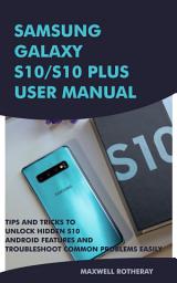 Icon image Samsung Galaxy S10/S10 Plus User Manual: Tips and Tricks to Unlock Hidden S10 Android Features and Troubleshoot Common Problems Easily