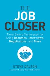 Icon image The Job Closer: Time-Saving Techniques for Acing Resumes, Interviews, Negotiations, and More