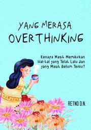 Icon image Yang Merasa Overthinking: Kenapa Masih Memikirkan Hal-hal yang Telah Lalu dan yang Masih Belum Tentu?