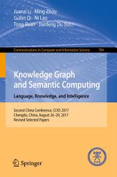 Icon image Knowledge Graph and Semantic Computing. Language, Knowledge, and Intelligence: Second China Conference, CCKS 2017, Chengdu, China, August 26–29, 2017, Revised Selected Papers