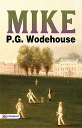 Icon image Mike: Mike: From the Wodehouse Collection, a Selection from the Early Works of P. G. Wodehouse - P.G. Wodehouse's Humorous Tale: Exploring the Adventures of Mike from his Early Collection