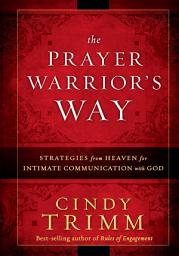 Icon image The Prayer Warrior's Way: Strategies from Heaven for Intimate Communication with God