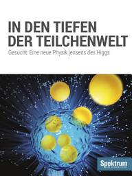 Icon image In den Tiefen der Teilchenwelt: Gesucht: Eine neue Physik jenseits des Higgs