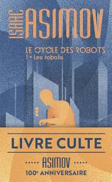 Icon image Le cycle des robots (Tome 1) - Les robots