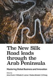 Icon image The New Silk Road leads through the Arab Peninsula: Mastering Global Business and Innovation