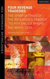 Icon image Four Revenge Tragedies: The Spanish Tragedy, The Revenger's Tragedy, 'Tis Pity She's A Whore and The White Devil