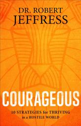 Icon image Courageous: 10 Strategies for Thriving in a Hostile World