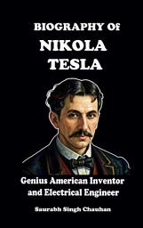 Icon image Biography of Nikola Tesla: Genius American Inventor and Electrical Engineer