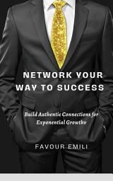 Icon image Network Your Way to Success: Build Authentic Connections for Exponential Growth