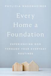 Icon image Every Home a Foundation: Experiencing God through Your Everyday Routines