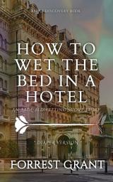 Icon image How To Wet The Bed In A Hotel (Diaper Version): An ABDL/Bedwetting/Sissy Baby story