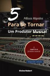 Icon image 5 Passos Rápidos Para Se Tornar Um Produtor Musical: A viagem de um produtor musical